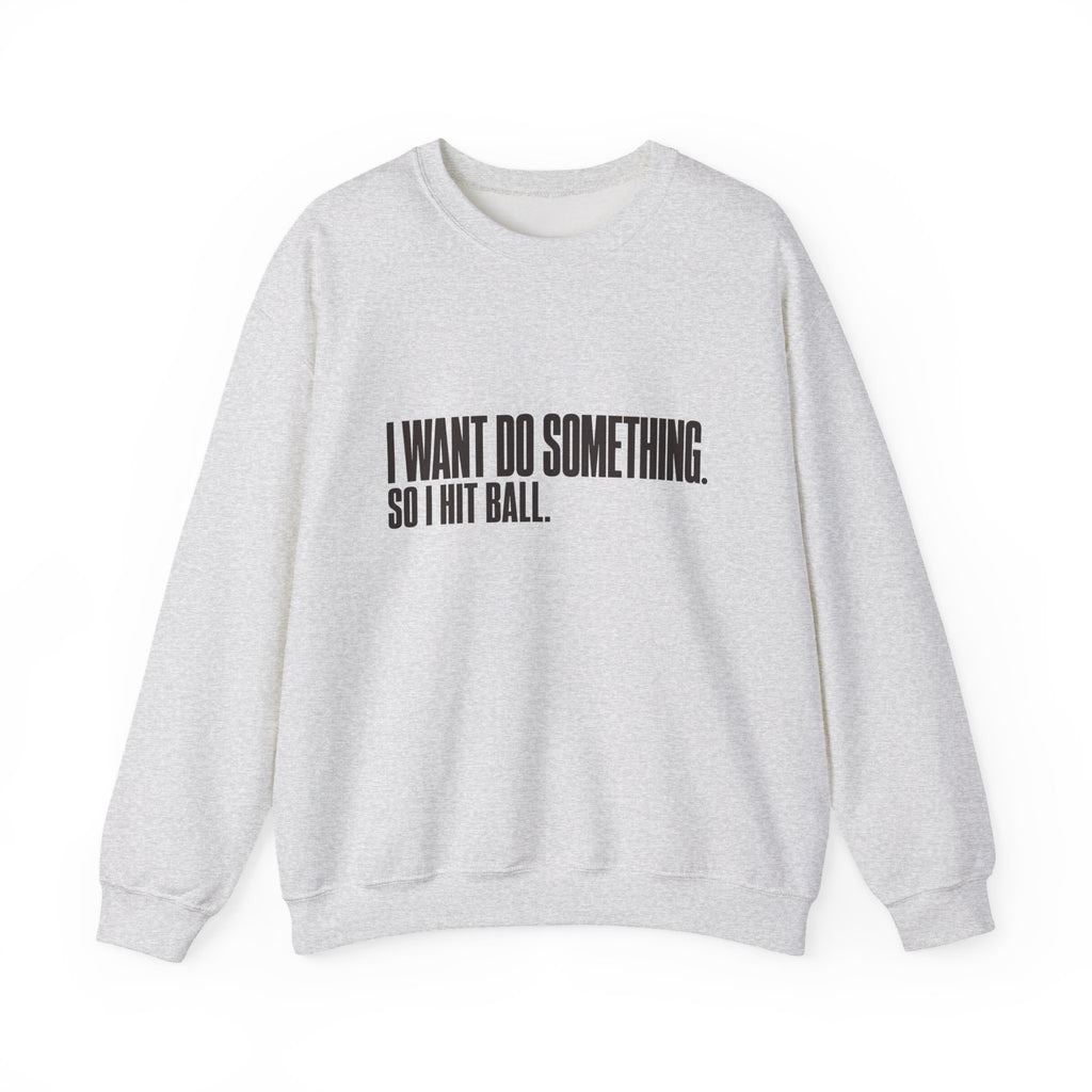 I Want Do Something So I Hit Ball Sweatshirt - Ash - Front