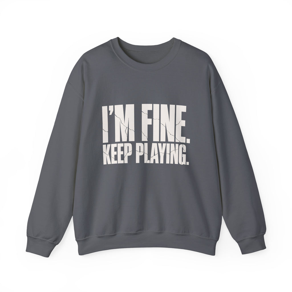 I'm Fine. Keep Playing. Sweatshirt - Charcoal - Flat Lay