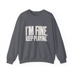 I'm Fine. Keep Playing. Sweatshirt - Charcoal - Flat Lay