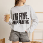 I'm Fine. Keep Playing. Sweatshirt - Ash - On Model Female