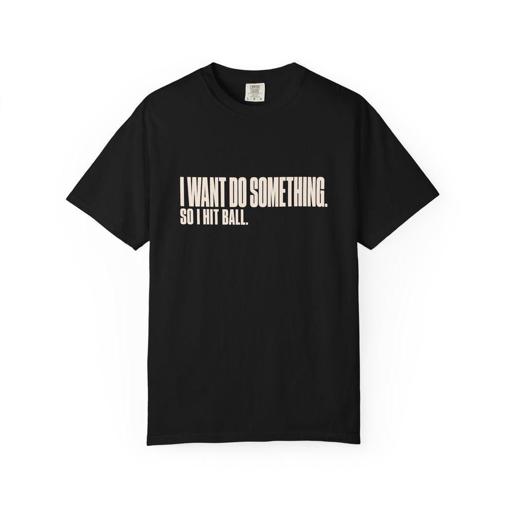 I Want Do Something So I Hit Ball T-Shirt - Black - Front