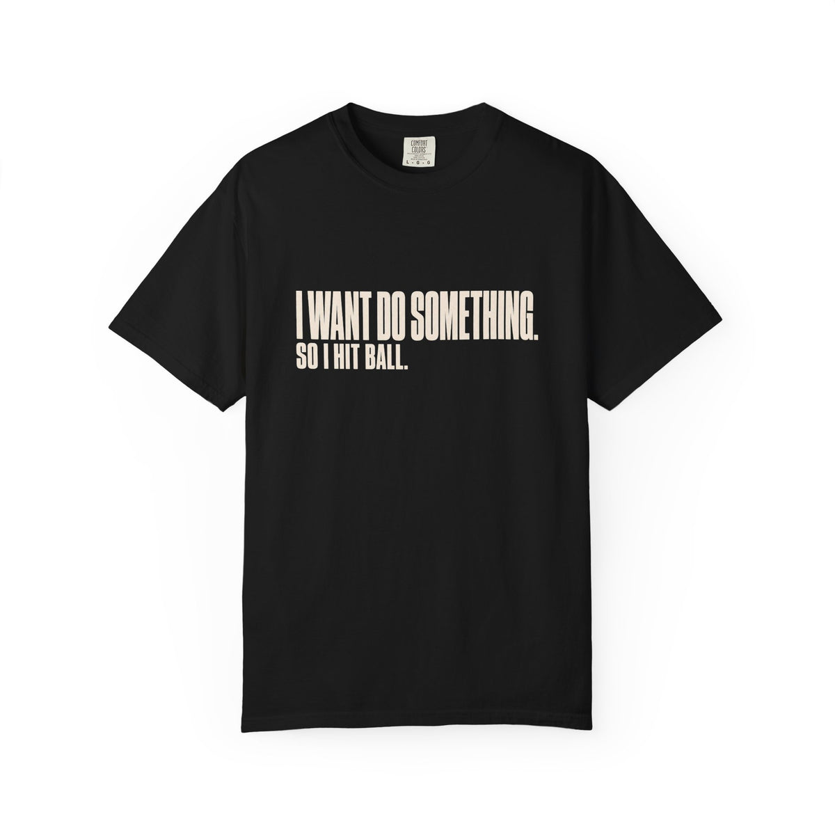 I Want Do Something So I Hit Ball T-Shirt - Black - Front