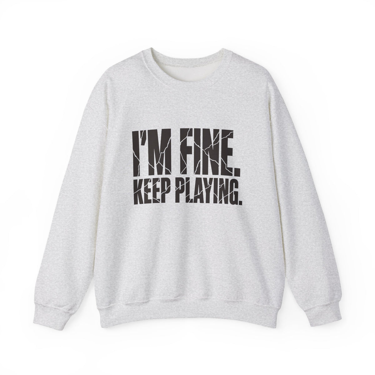 I'm Fine. Keep Playing. Sweatshirt - Ash - Flat Lay